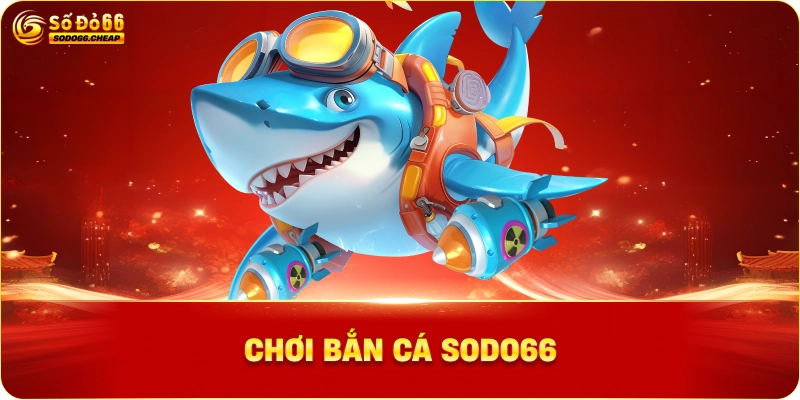 Chơi Bắn Cá Sodo66